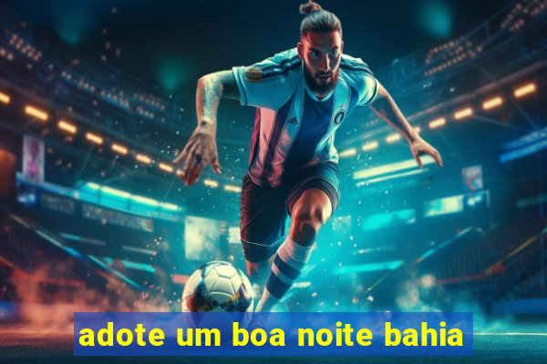 adote um boa noite bahia